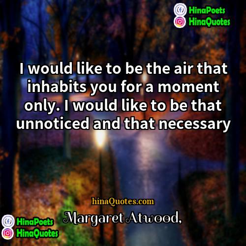 Margaret Atwood Quotes | I would like to be the air